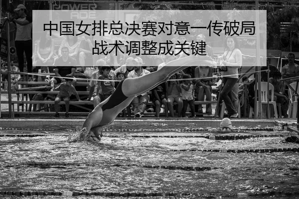 中国女排总决赛对意一传破局 战术调整成关键